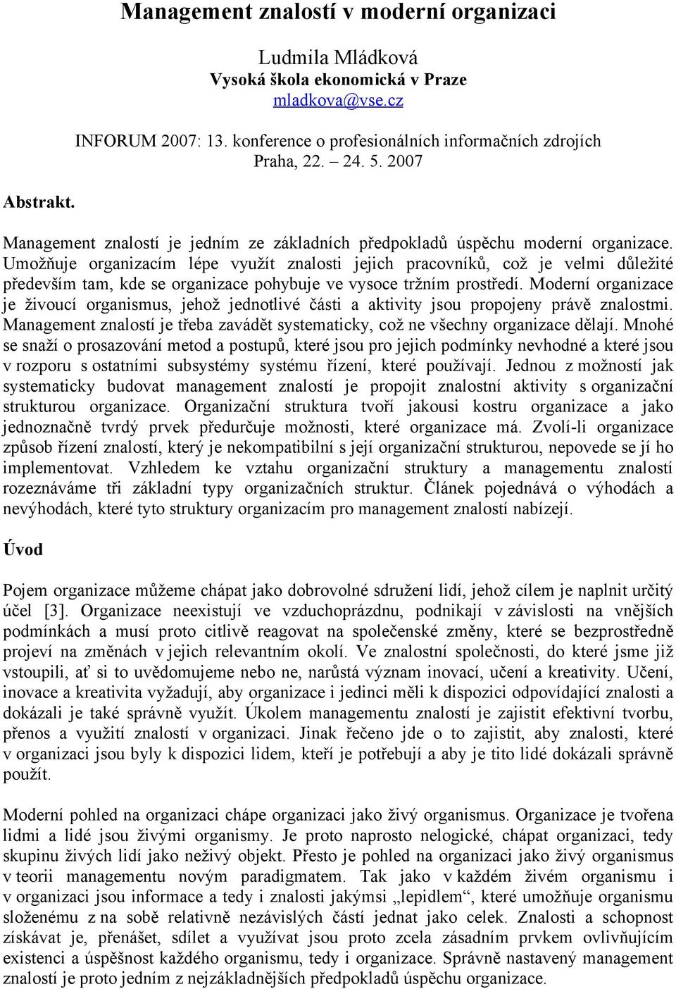 Umožňuje organizacím lépe využít znalosti jejich pracovníků, což je velmi důležité především tam, kde se organizace pohybuje ve vysoce tržním prostředí.