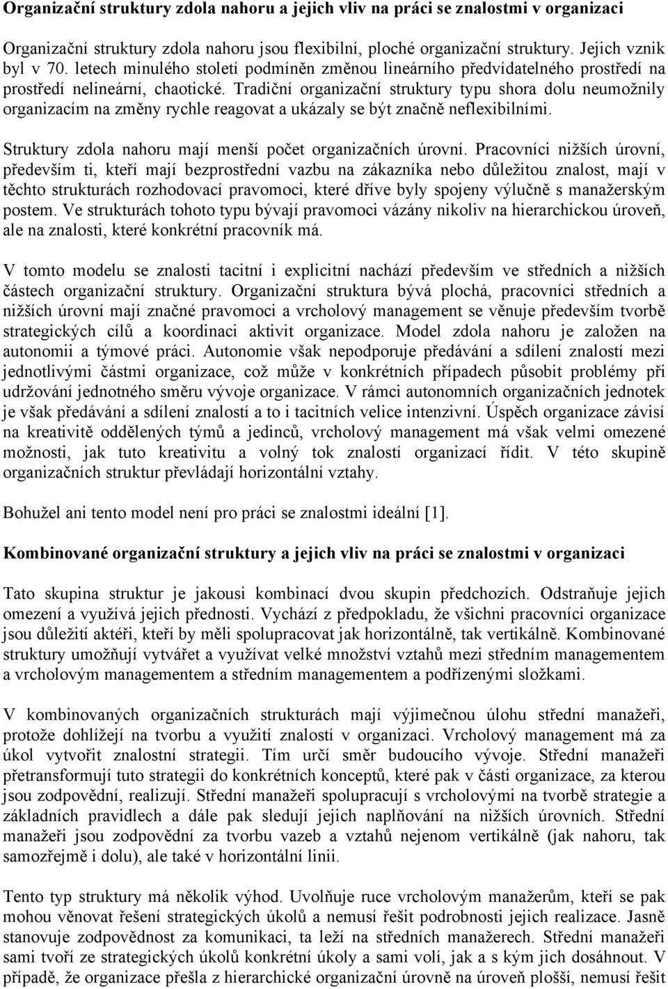 Tradiční organizační struktury typu shora dolu neumožnily organizacím na změny rychle reagovat a ukázaly se být značně neflexibilními. Struktury zdola nahoru mají menší počet organizačních úrovní.
