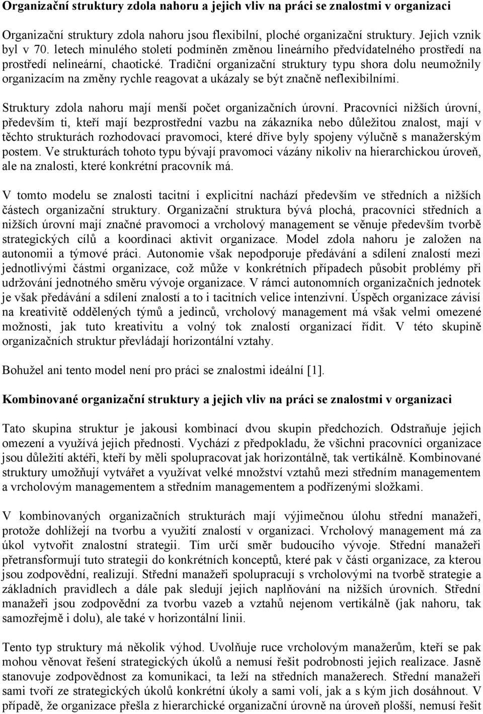 Tradiční organizační struktury typu shora dolu neumožnily organizacím na změny rychle reagovat a ukázaly se být značně neflexibilními. Struktury zdola nahoru mají menší počet organizačních úrovní.