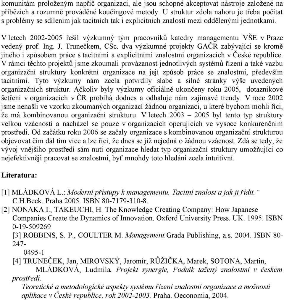 V letech 2002-2005 řešil výzkumný tým pracovníků katedry managementu VŠE v Praze vedený prof. Ing. J. Trunečkem, CSc.