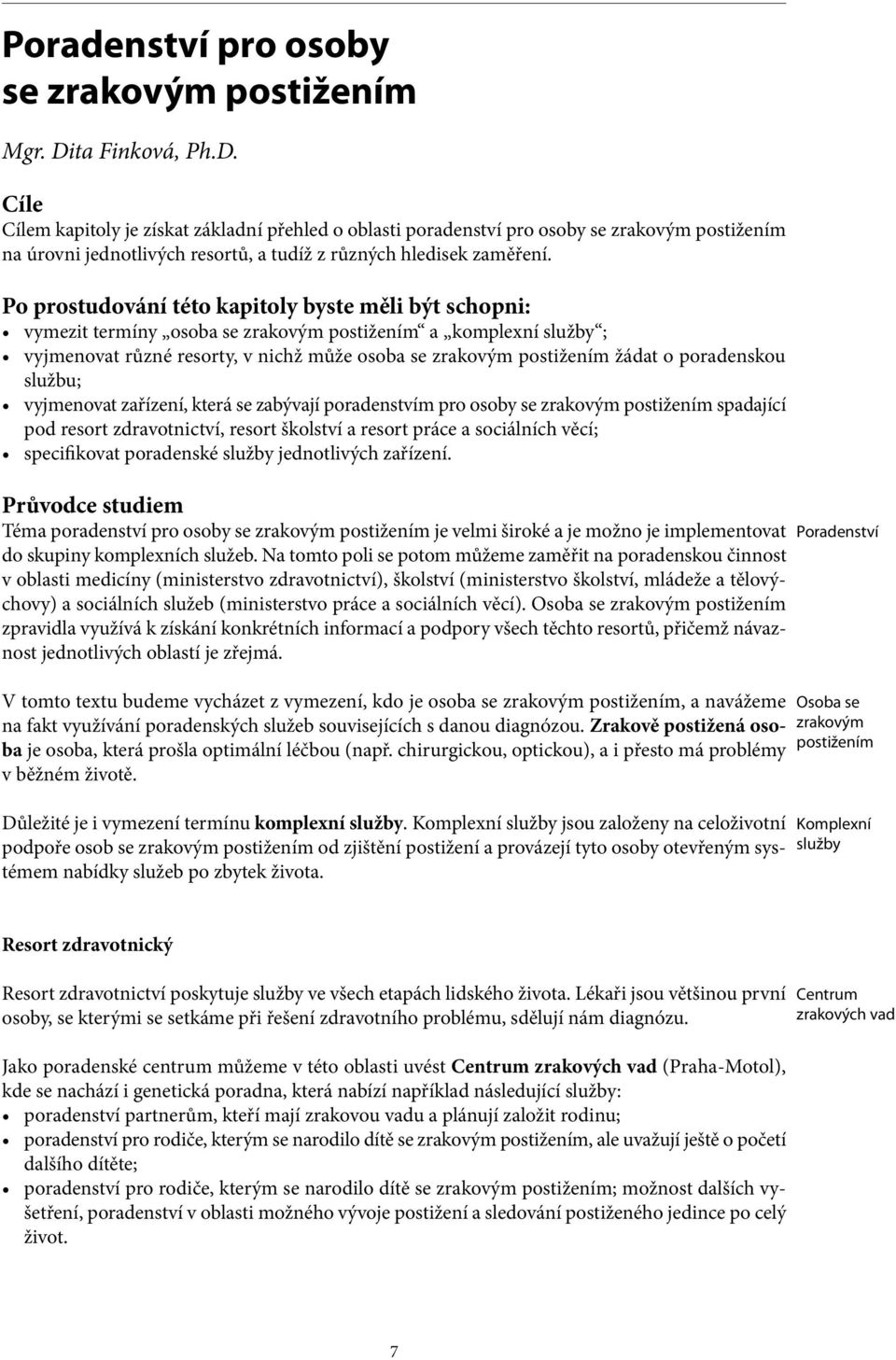 Po prostudování této kapitoly byste měli být schopni: vymezit termíny osoba se zrakovým postižením a komplexní služby ; vyjmenovat různé resorty, v nichž může osoba se zrakovým postižením žádat o