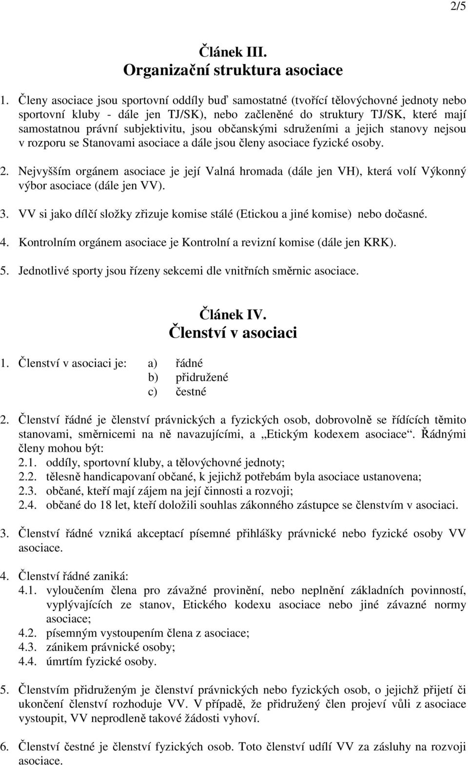 subjektivitu, jsou občanskými sdruženími a jejich stanovy nejsou v rozporu se Stanovami asociace a dále jsou členy asociace fyzické osoby. 2.