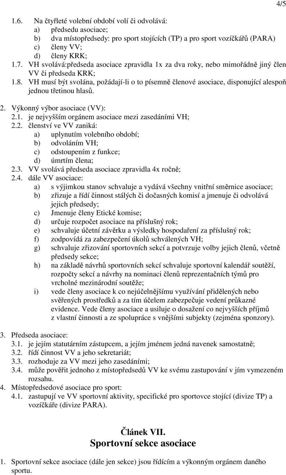 VH musí být svolána, požádají-li o to písemně členové asociace, disponující alespoň jednou třetinou hlasů. 2.