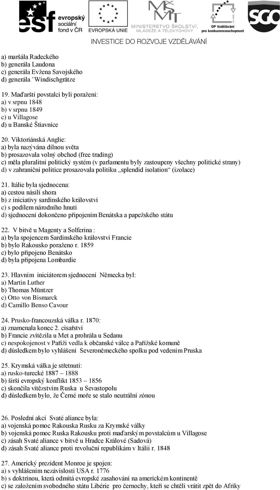 Viktoriánská Anglie: a) byla nazývána dílnou světa b) prosazovala volný obchod (free trading) c) měla pluralitní politický systém (v parlamentu byly zastoupeny všechny politické strany) d) v