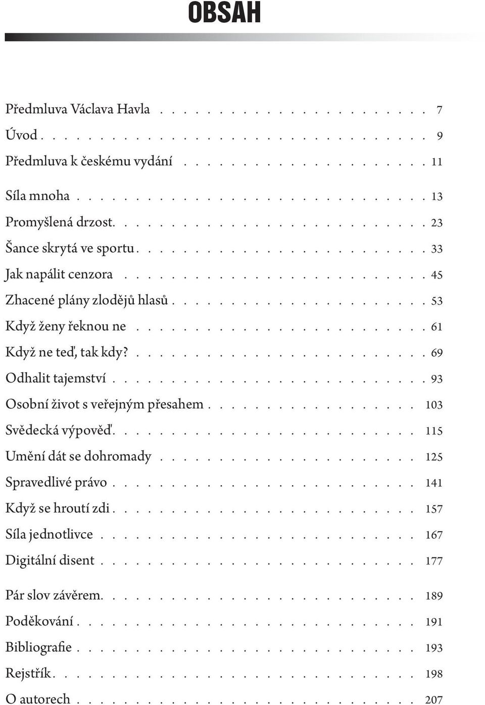 ........................ 61 Když ne teď, tak kdy?......................... 69 Odhalit tajemství........................... 93 Osobní život s veřejným přesahem.................. 103 Svědecká výpověď.