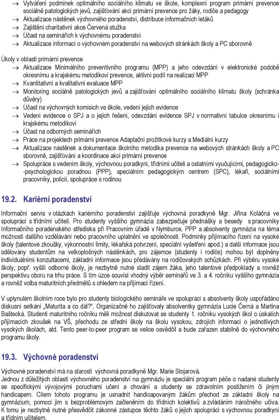 na webových stránkách školy a PC sborovně Úkoly v oblasti primární prevence Aktualizace Minimálního preventivního programu (MPP) a jeho odevzdání v elektronické podobě okresnímu a krajskému