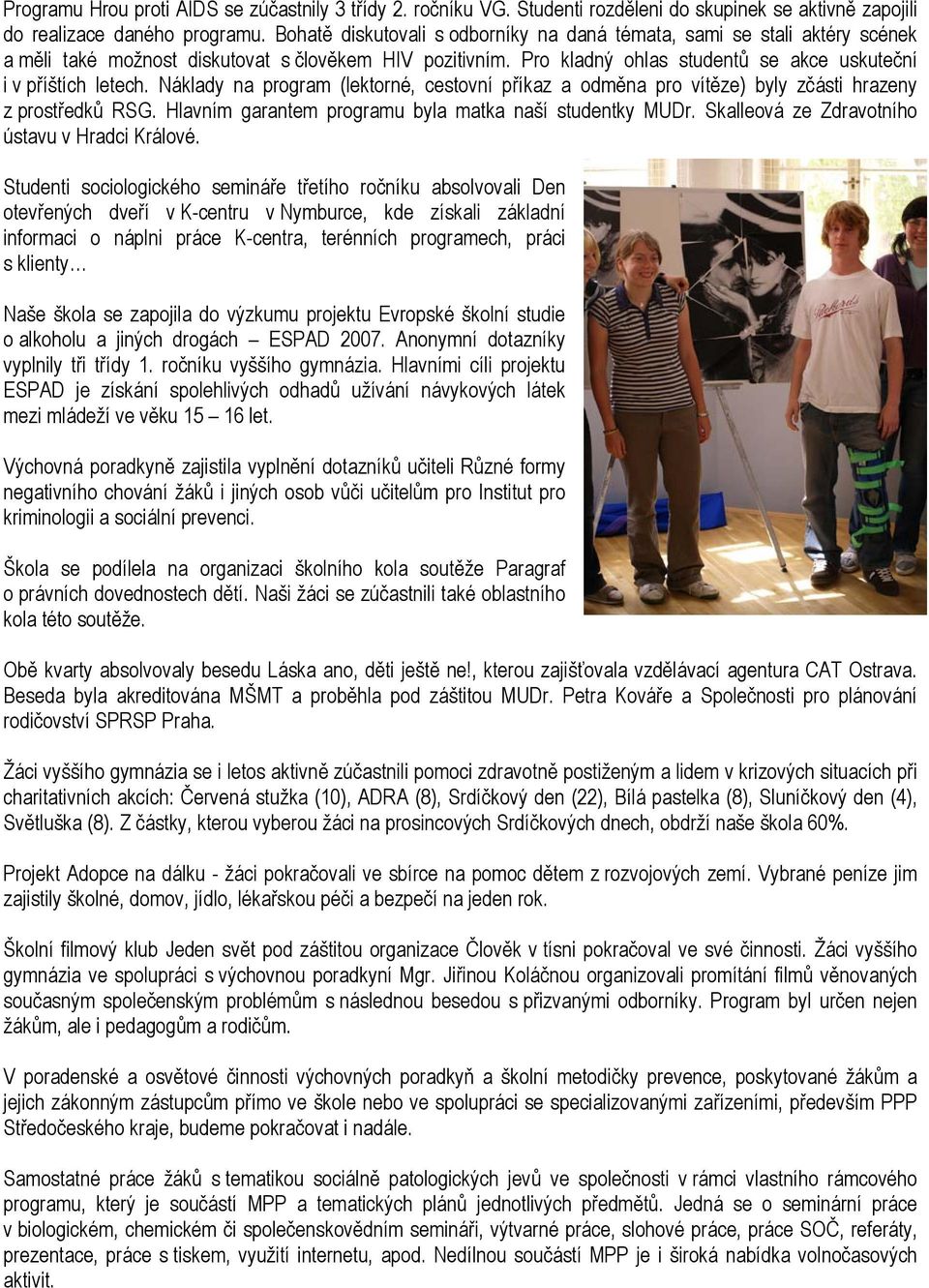 Náklady na program (lektorné, cestovní příkaz a odměna pro vítěze) byly zčásti hrazeny z prostředků RSG. Hlavním garantem programu byla matka naší studentky MUDr.