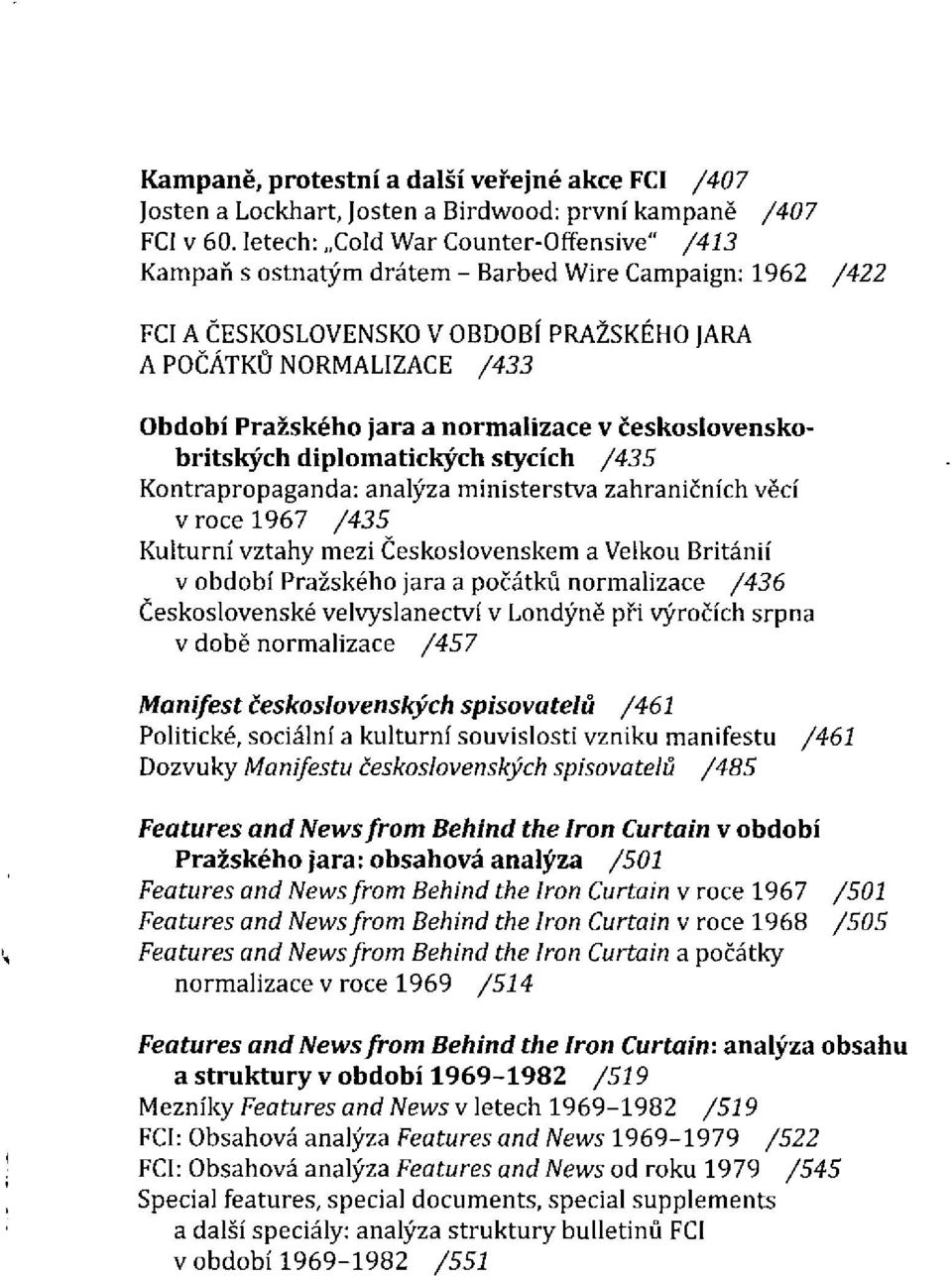 československobritských diplomatických stycích Kontrapropaganda: analýza ministerstva zahraničních věcí v roce 1967 Kulturní vztahy mezi Československem a Velkou Británií v období Pražského jara a