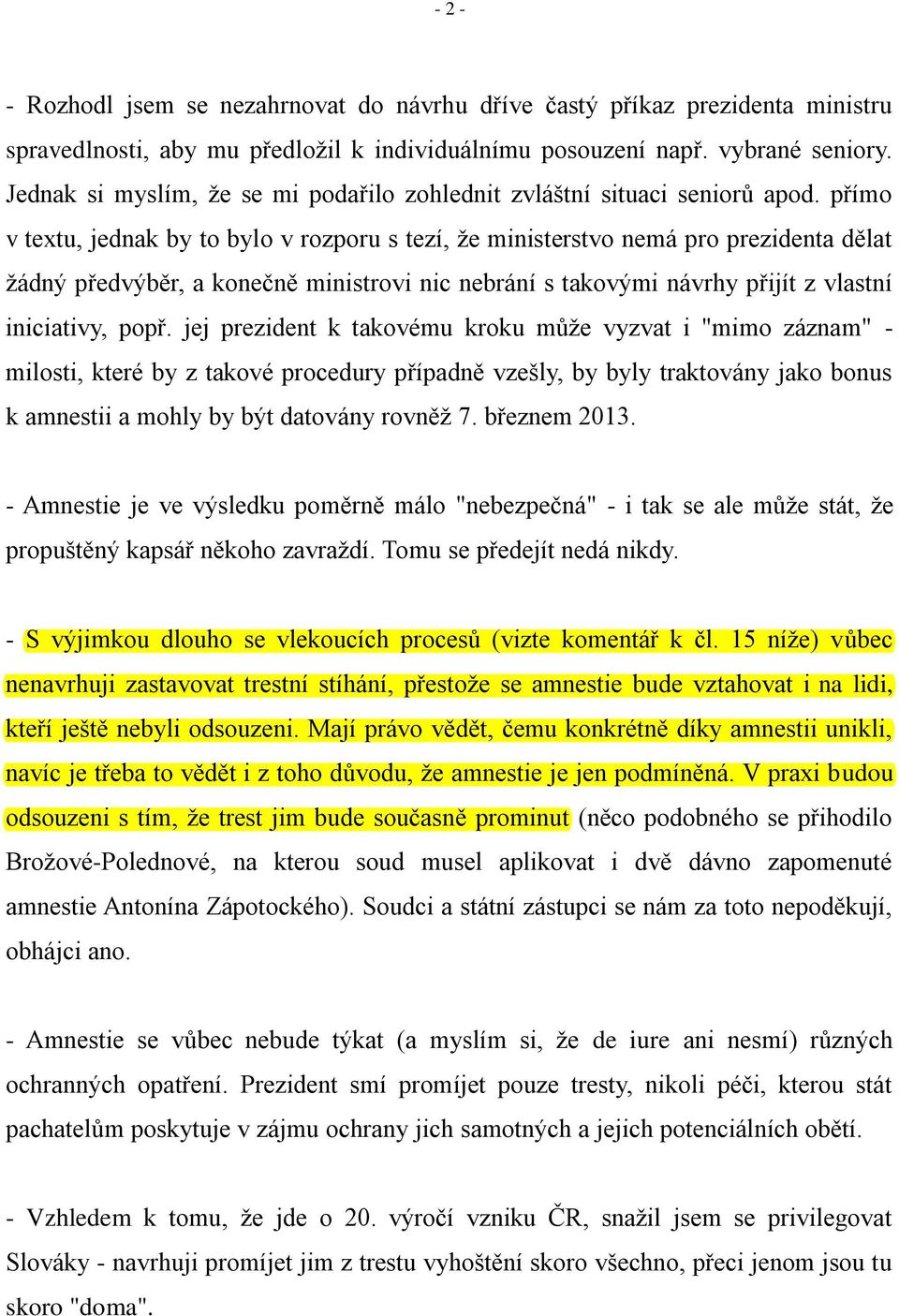 přímo v textu, jednak by to bylo v rozporu s tezí, že ministerstvo nemá pro prezidenta dělat žádný předvýběr, a konečně ministrovi nic nebrání s takovými návrhy přijít z vlastní iniciativy, popř.