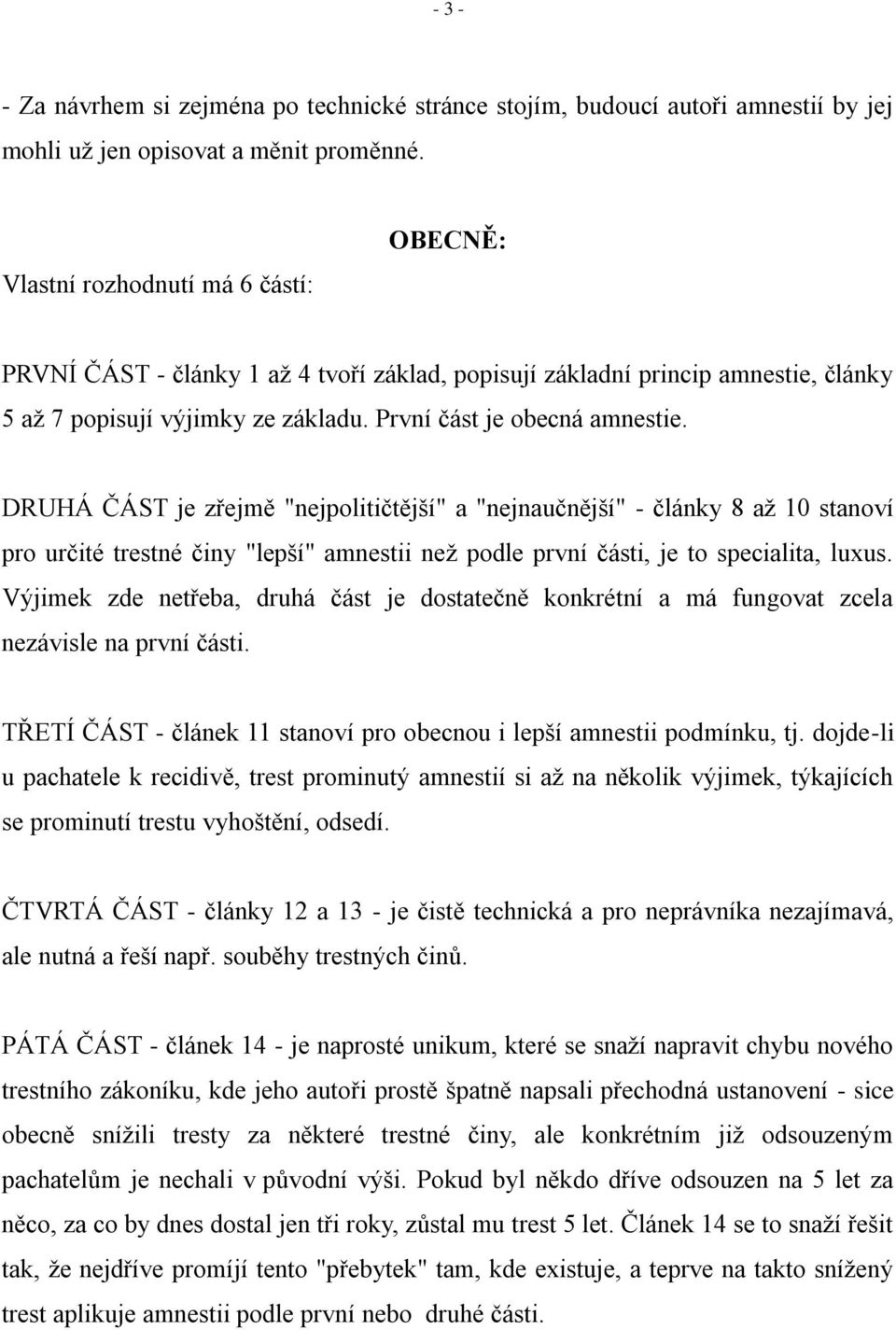 DRUHÁ ČÁST je zřejmě "nejpolitičtější" a "nejnaučnější" - články 8 až 10 stanoví pro určité trestné činy "lepší" amnestii než podle první části, je to specialita, luxus.