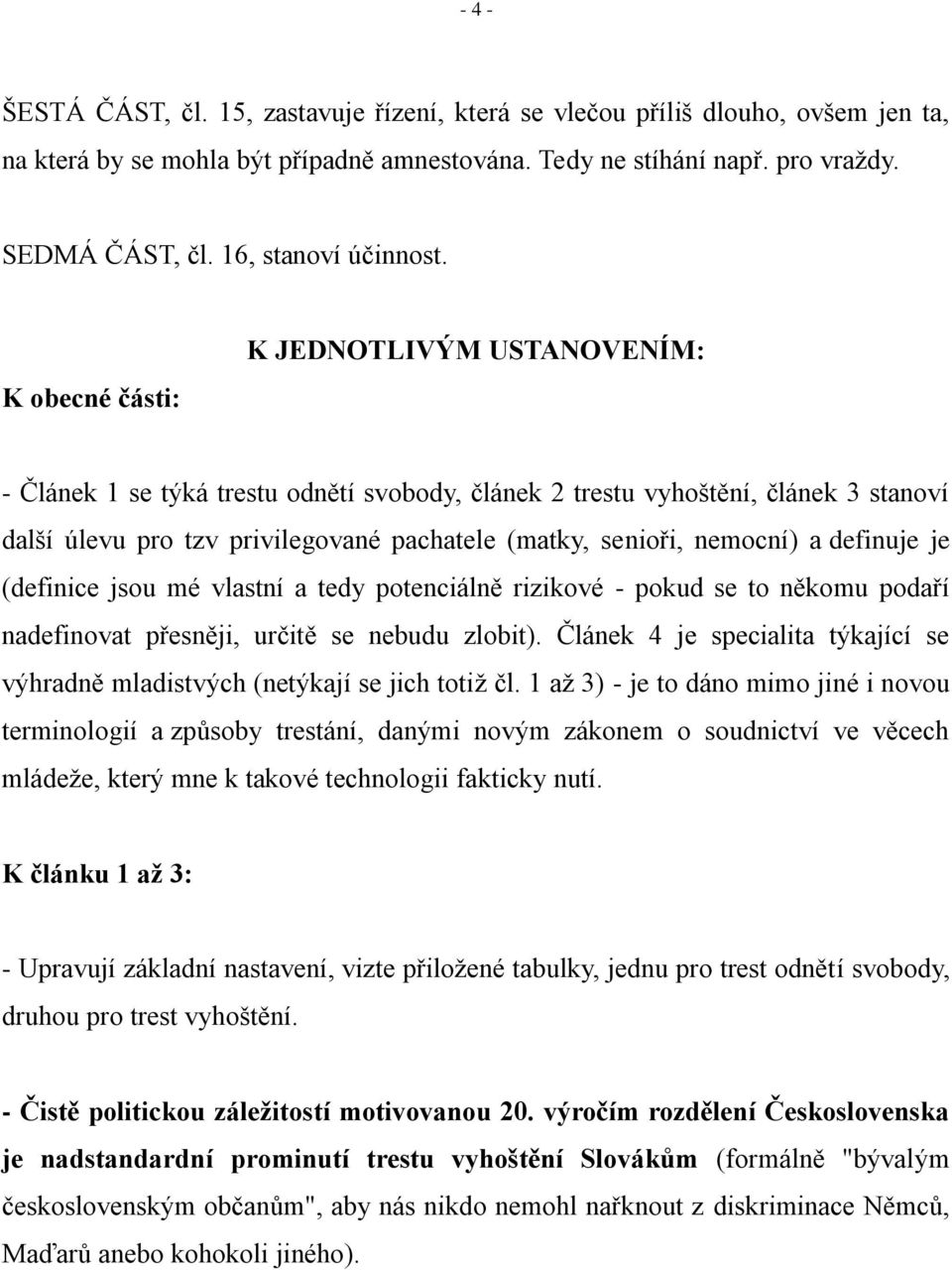 K obecné části: K JEDNOTLIVÝM USTANOVENÍM: - Článek 1 se týká trestu odnětí svobody, článek 2 trestu vyhoštění, článek 3 stanoví další úlevu pro tzv privilegované pachatele (matky, senioři, nemocní)