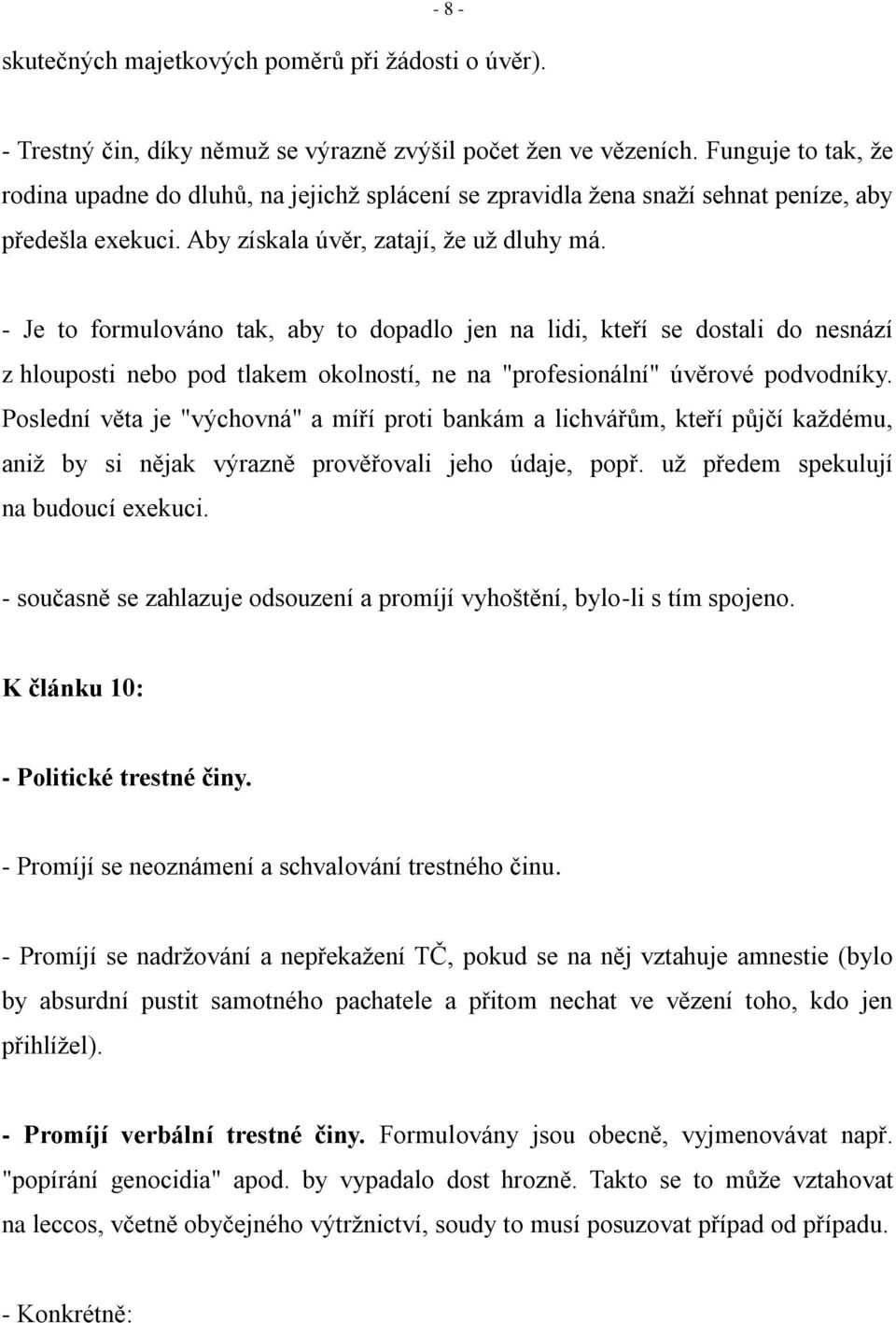 - Je to formulováno tak, aby to dopadlo jen na lidi, kteří se dostali do nesnází z hlouposti nebo pod tlakem okolností, ne na "profesionální" úvěrové podvodníky.