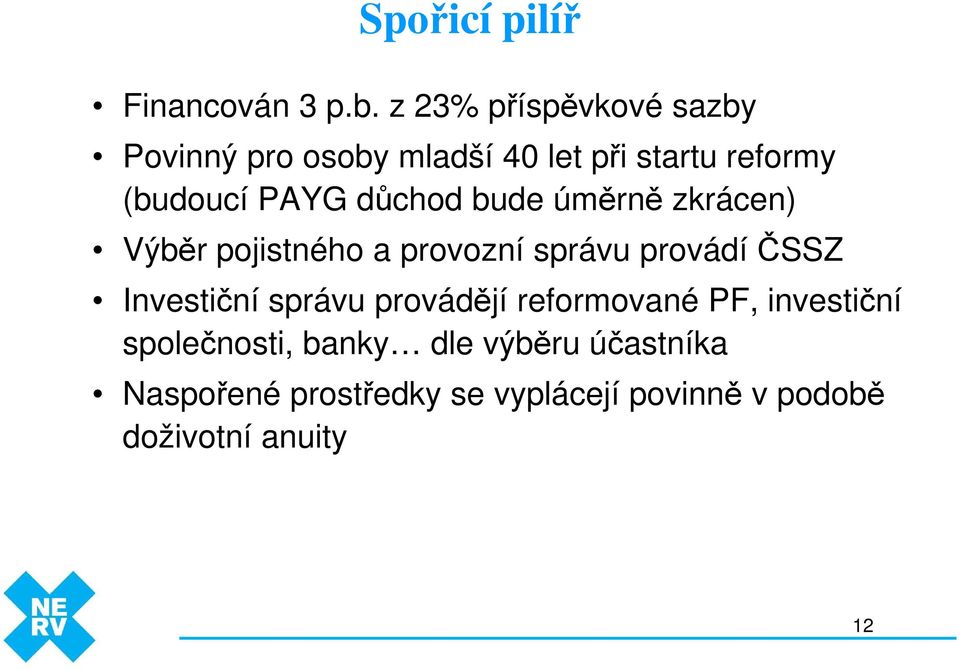 důchod bude úměrně zkrácen) Výběr pojistného a provozní správu provádí ČSSZ Investiční