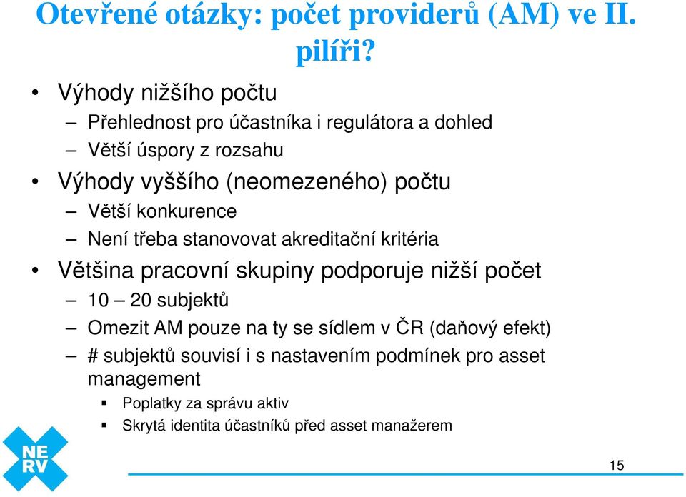 počtu Větší konkurence Není třeba stanovovat akreditační kritéria Většina pracovní skupiny podporuje nižší počet 10 20
