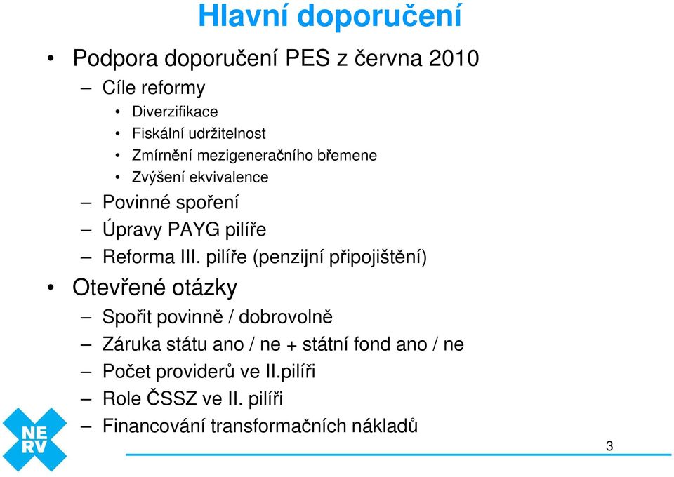 pilíře (penzijní připojištění) Otevřené otázky Spořit povinně / dobrovolně Záruka státu ano / ne +