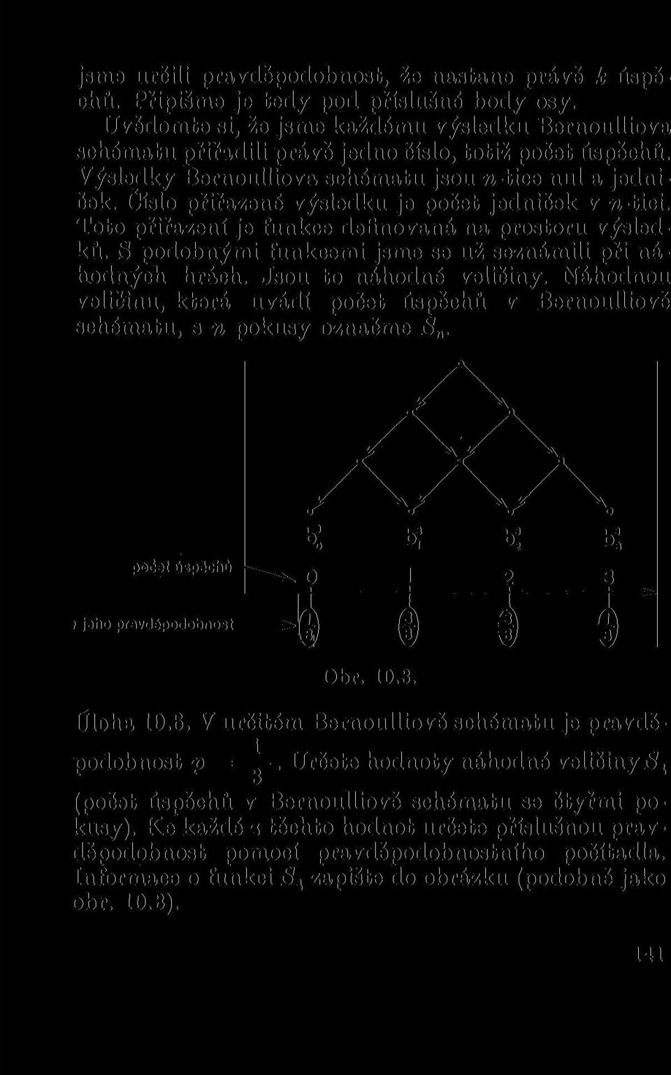 Číslo přiřazené výsledku je počet jedniček v n-tici. Toto přiřazení je funkce definovaná na prostoru výsledků. S podobnými funkcemi jsme se už seznámili při náhodných hrách. Jsou to náhodné veličiny.