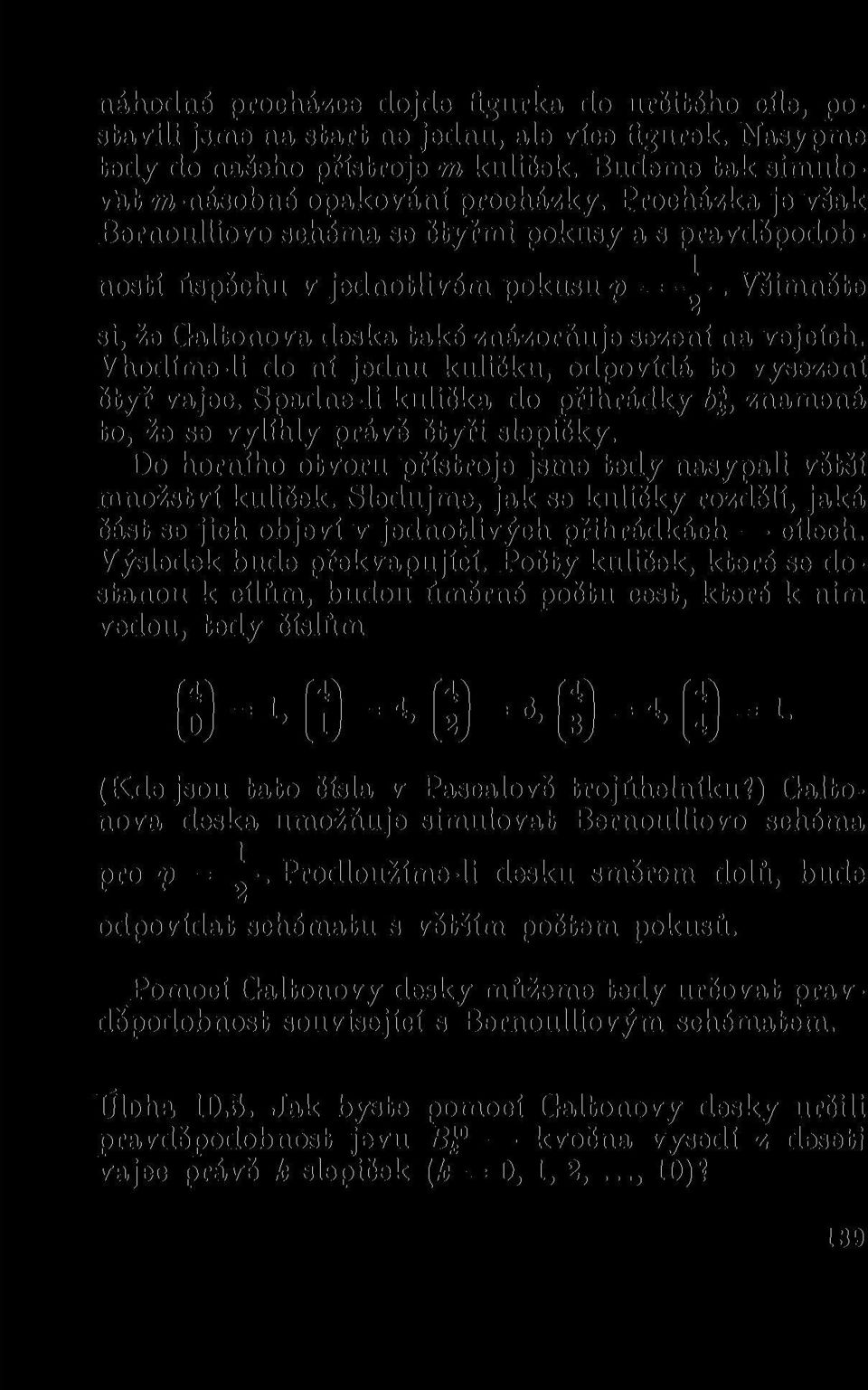 Vhodíme-li do ní jednu kuličku, odpovídá to vysezení čtyř vajec. Spadne-li kulička do přihrádky b*, znamená to, že se vylíhly právě čtyři slepičky.