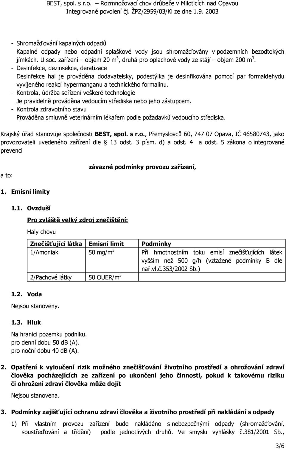 - Desinfekce, dezinsekce, deratizace Desinfekce hal je prováděna dodavatelsky, podestýlka je desinfikována pomocí par formaldehydu vyvíjeného reakcí hypermanganu a technického formalínu.