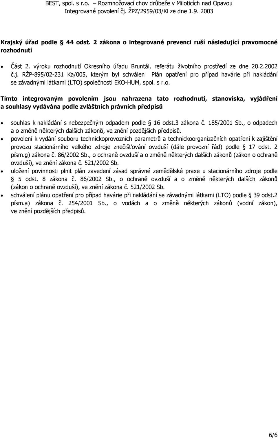 Tímto integrovaným povolením jsou nahrazena tato rozhodnutí, stanoviska, vyjádření a souhlasy vydávána podle zvláštních právních předpisů souhlas k nakládání s nebezpečným odpadem podle 16 odst.