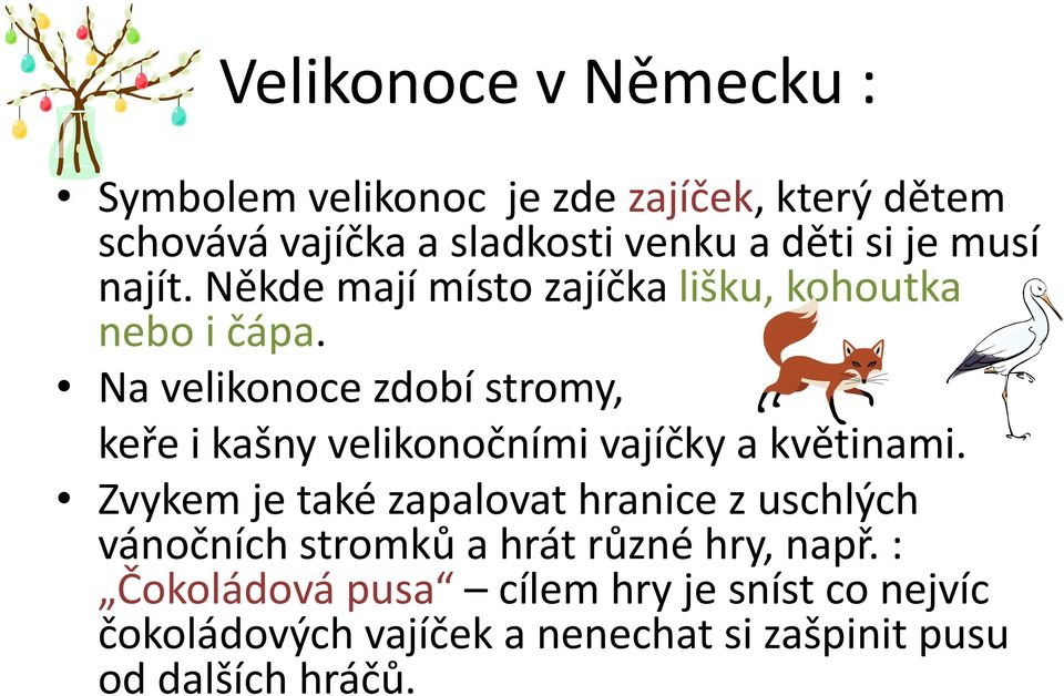 Na velikonoce zdobí stromy, keře i kašny velikonočními vajíčky a květinami.