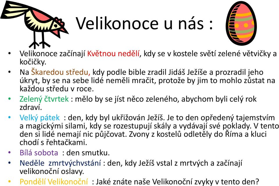 Zelený čtvrtek : mělo by se jíst něco zeleného, abychom byli celý rok zdraví. Velký pátek : den, kdy byl ukřižován Ježíš.