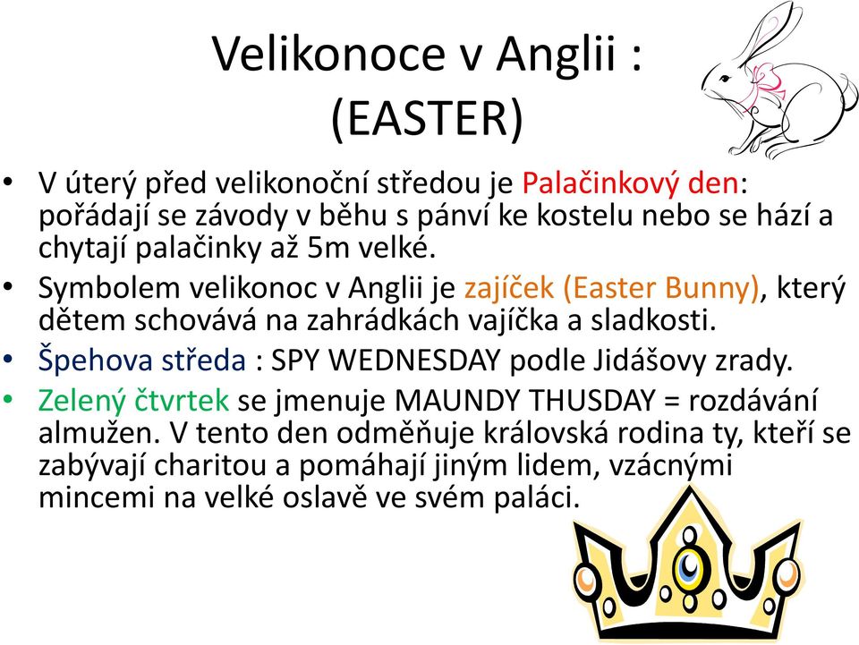 Symbolem velikonoc v Anglii je zajíček (Easter Bunny), který dětem schovává na zahrádkách vajíčka a sladkosti.