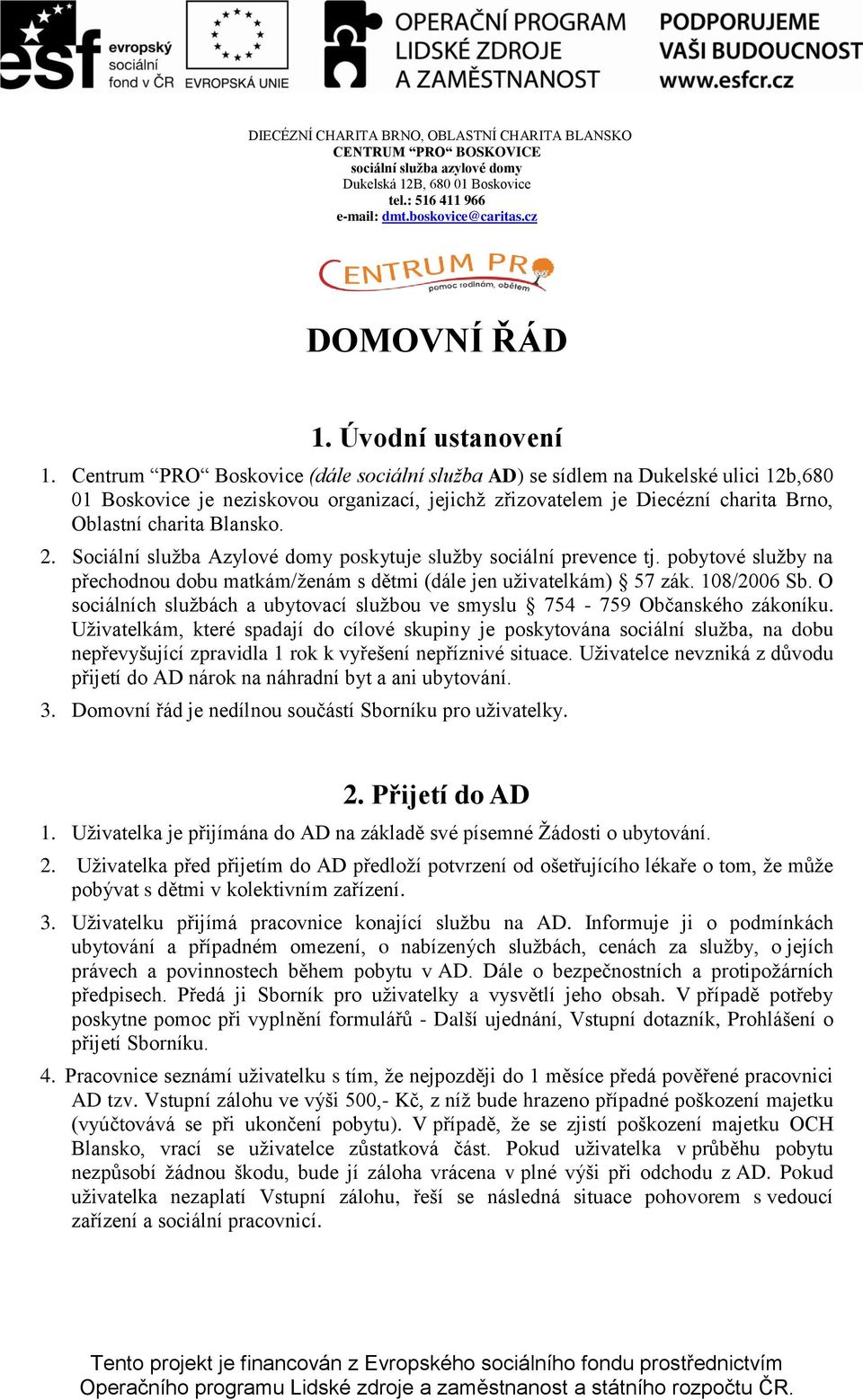 Centrum PRO Boskovice (dále sociální služba AD) se sídlem na Dukelské ulici 12b,680 01 Boskovice je neziskovou organizací, jejichţ zřizovatelem je Diecézní charita Brno, Oblastní charita Blansko. 2.