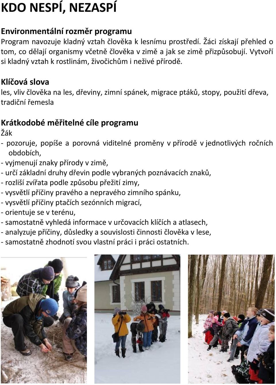 Klíčová slova les, vliv člověka na les, dřeviny, zimní spánek, migrace ptáků, stopy, použití dřeva, tradiční řemesla Krátkodobé měřitelné cíle programu Žák - pozoruje, popíše a porovná viditelné