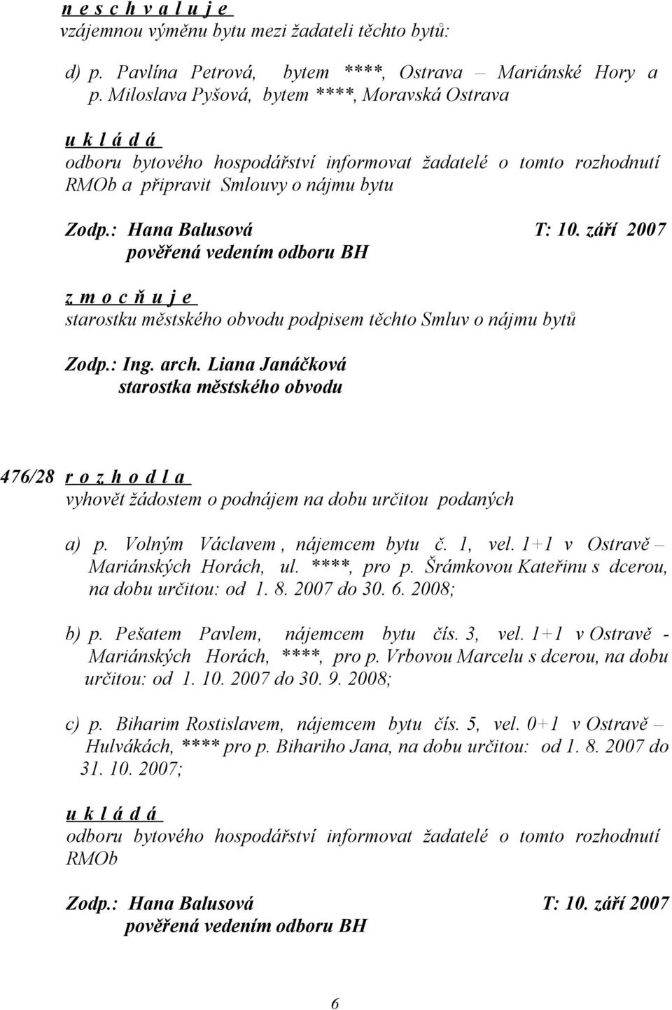 září 2007 pověřená vedením odboru BH starostku městského obvodu podpisem těchto Smluv o nájmu bytů 476/28 r o z h o d l a vyhovět žádostem o podnájem na dobu určitou podaných a) p.