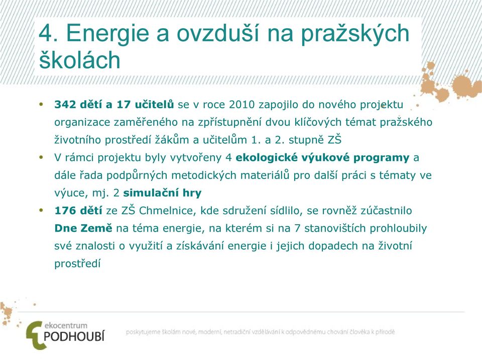 stupně ZŠ V rámci projektu byly vytvořeny 4 ekologické výukové programy a dále řada podpůrných metodických materiálů pro další práci s tématy ve výuce,