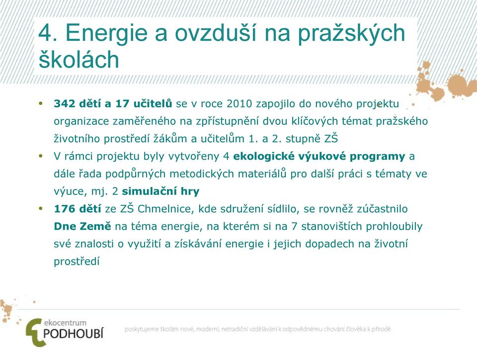 stupně ZŠ V rámci projektu byly vytvořeny 4 ekologické výukové programy a dále řada podpůrných metodických materiálů pro další práci s tématy ve výuce,