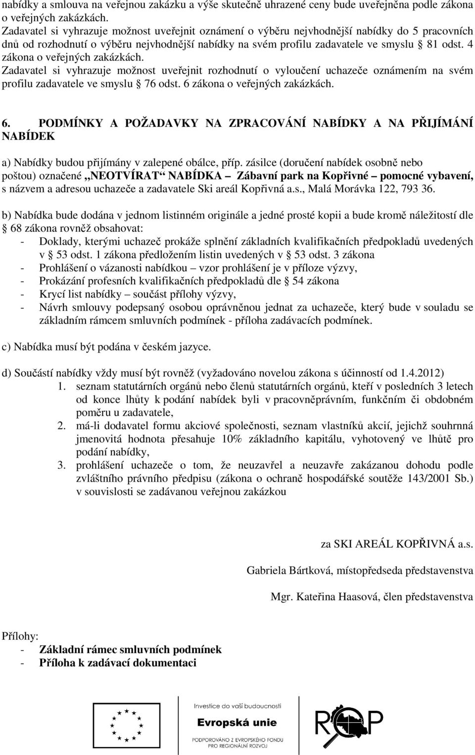 4 zákona o veřejných zakázkách. Zadavatel si vyhrazuje možnost uveřejnit rozhodnutí o vyloučení uchazeče oznámením na svém profilu zadavatele ve smyslu 76 odst. 6 