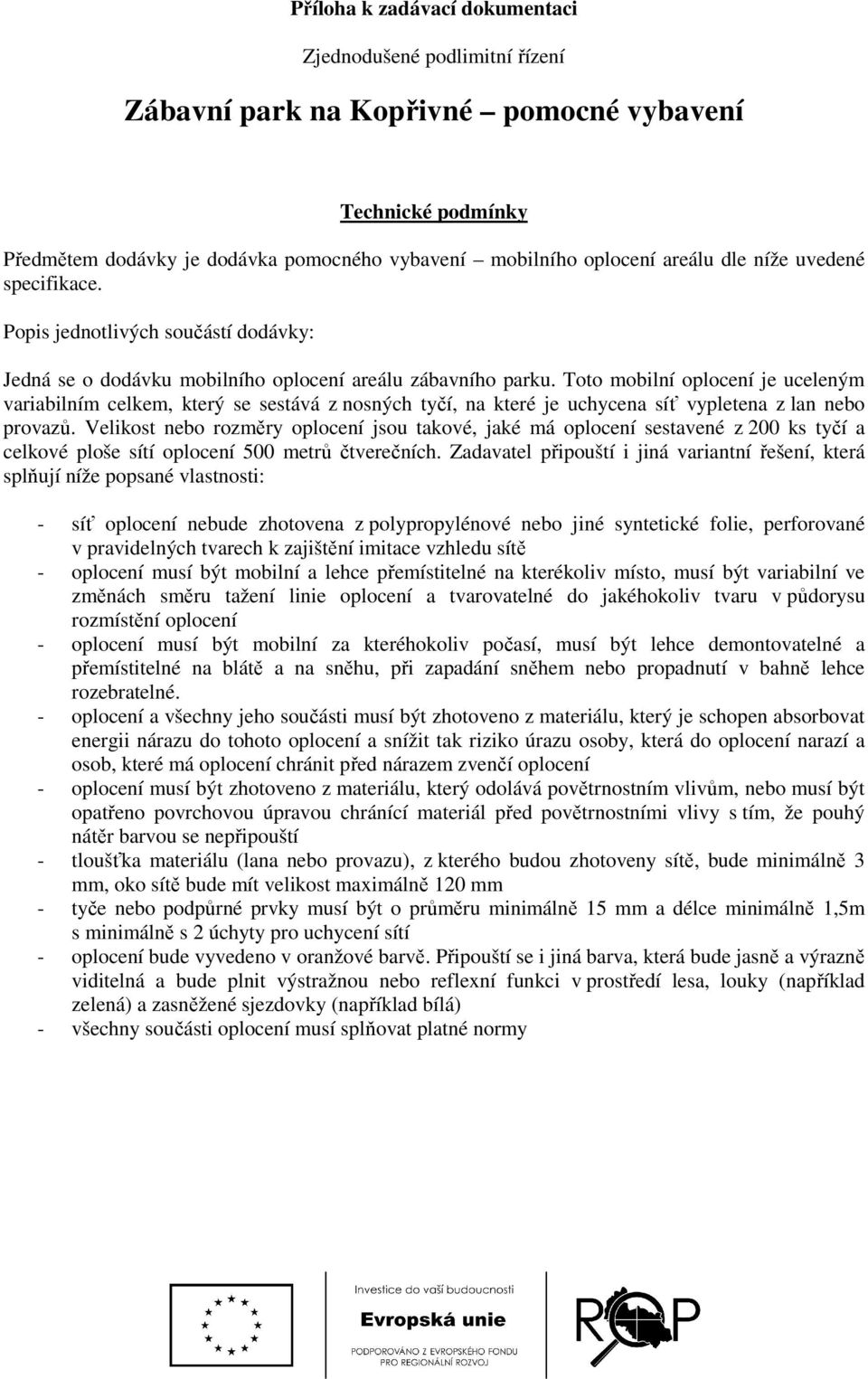 Toto mobilní oplocení je uceleným variabilním celkem, který se sestává z nosných tyčí, na které je uchycena síť vypletena z lan nebo provazů.