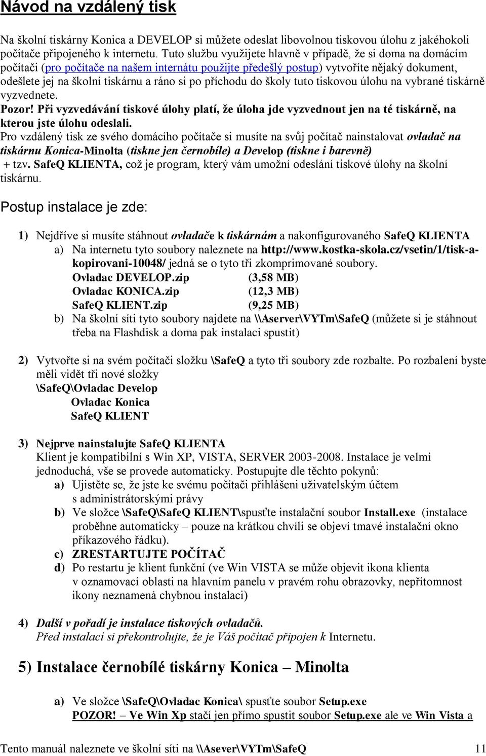 po příchodu do školy tuto tiskovou úlohu na vybrané tiskárně vyzvednete. Pozor! Při vyzvedávání tiskové úlohy platí, že úloha jde vyzvednout jen na té tiskárně, na kterou jste úlohu odeslali.