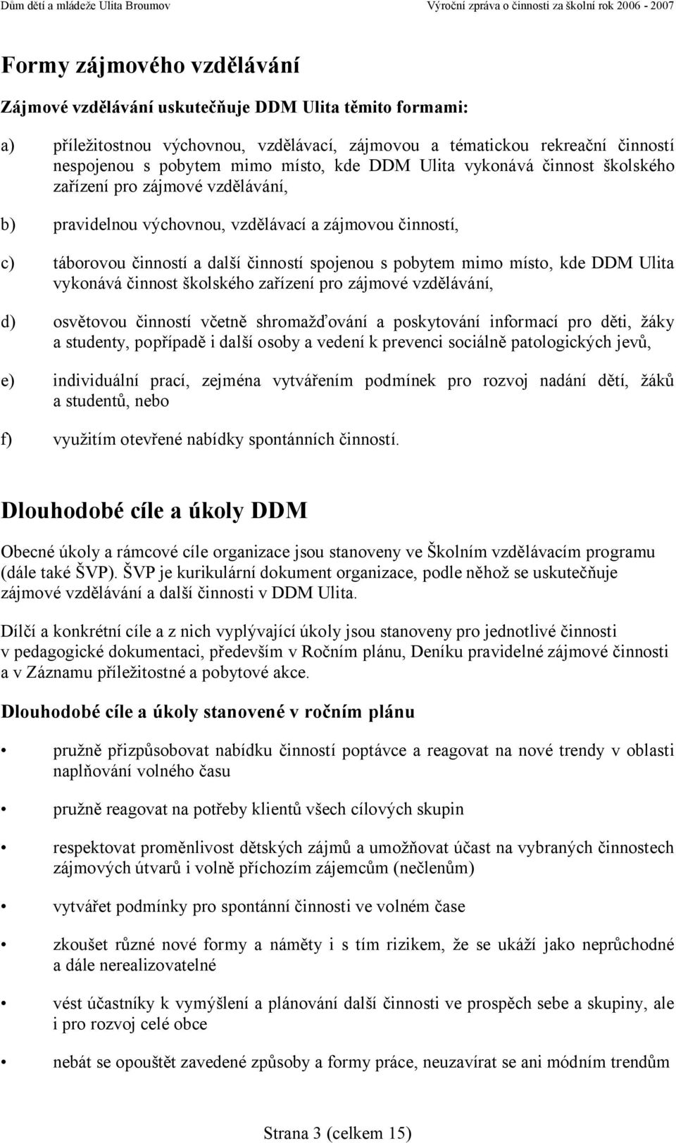 místo, kde DDM Ulita vykonává činnost školského zařízení pro zájmové vzdělávání, d) osvětovou činností včetně shromažďování a poskytování informací pro děti, žáky a studenty, popřípadě i další osoby