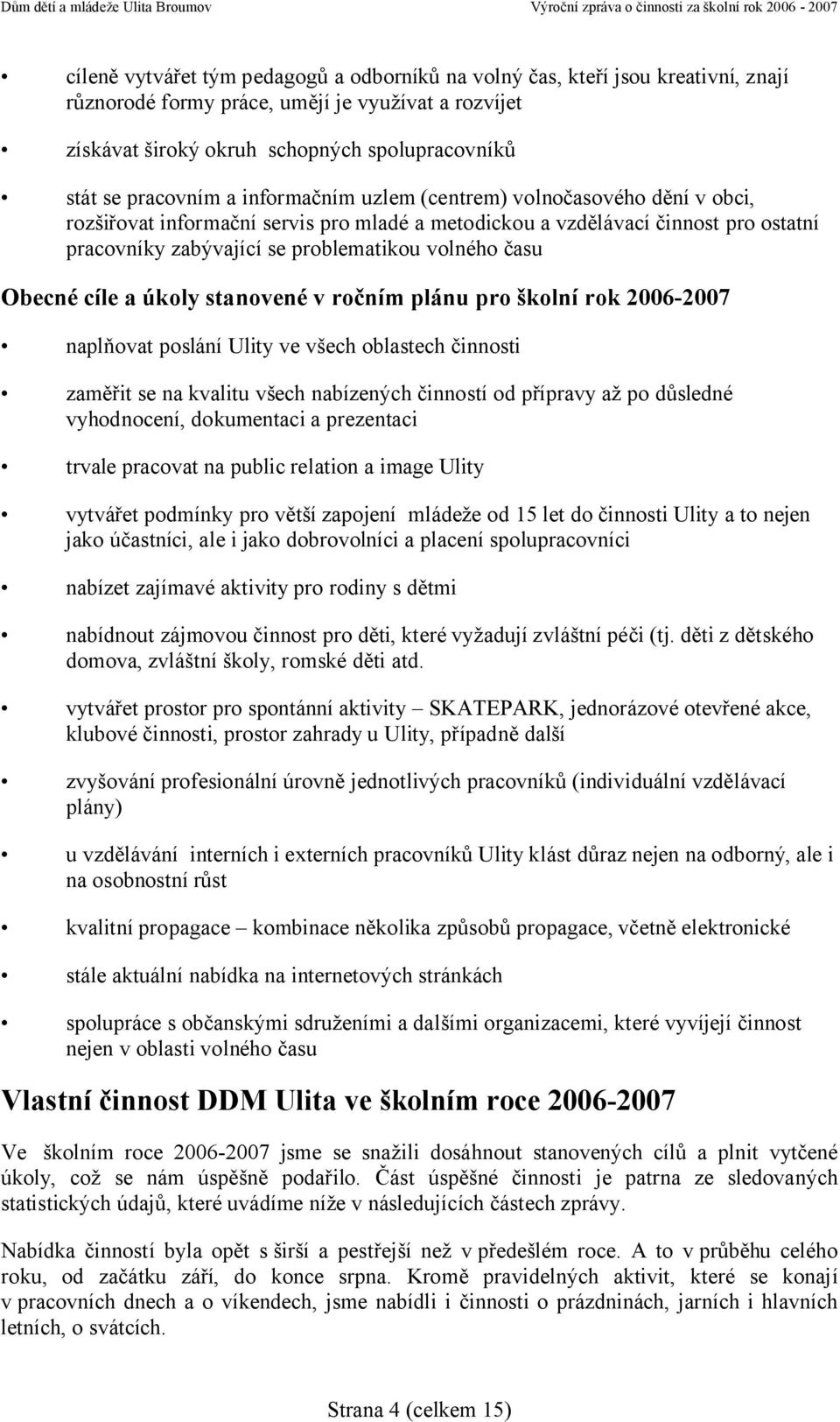 času Obecné cíle a úkoly stanovené v ročním plánu pro školní rok 2006-2007 naplňovat poslání Ulity ve všech oblastech činnosti zaměřit se na kvalitu všech nabízených činností od přípravy až po