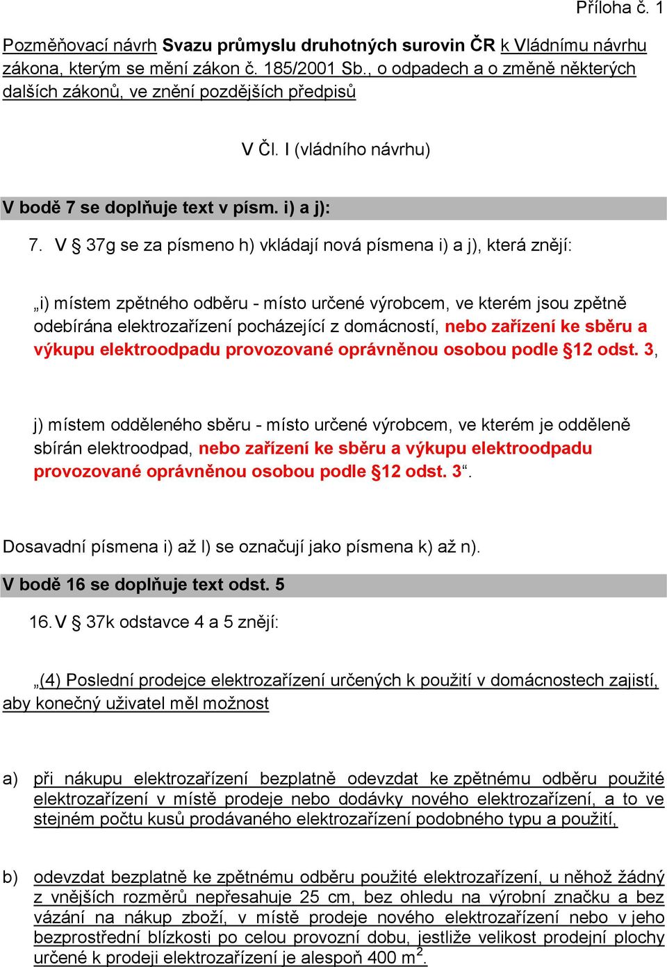 V 37g se za písmeno h) vkládají nová písmena i) a j), která znějí: i) místem zpětného odběru - místo určené výrobcem, ve kterém jsou zpětně odebírána elektrozařízení pocházející z domácností, nebo