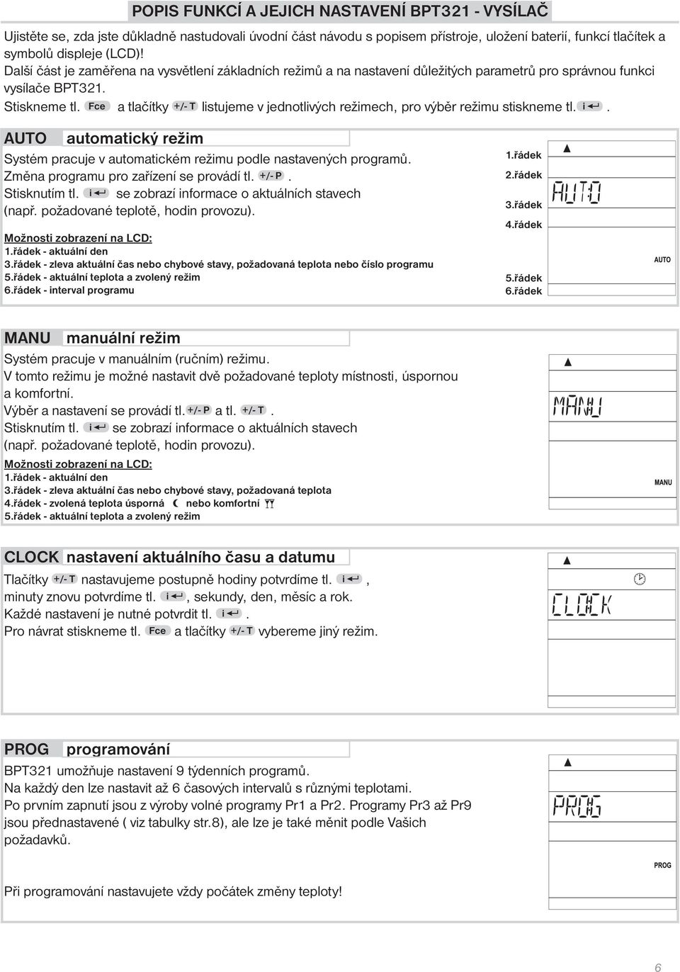 Fce a tlačítky +/- T listujeme v jednotlivých režimech, pro výběr režimu stiskneme tl. i. AUTO automatický režim Systém pracuje v automatickém režimu podle nastavených programů.