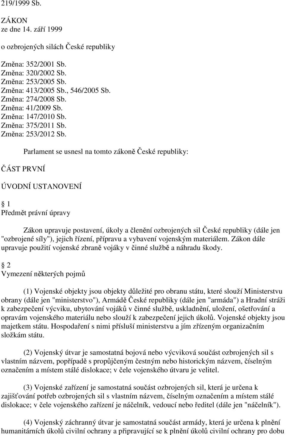 ČÁST PRVNÍ Parlament se usnesl na tomto zákoně České republiky: ÚVODNÍ USTANOVENÍ 1 Předmět právní úpravy Zákon upravuje postavení, úkoly a členění ozbrojených sil České republiky (dále jen