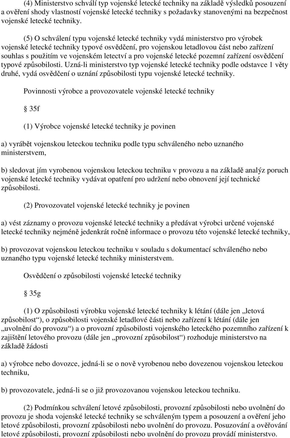 (5) O schválení typu vojenské letecké techniky vydá ministerstvo pro výrobek vojenské letecké techniky typové osvědčení, pro vojenskou letadlovou část nebo zařízení souhlas s použitím ve vojenském