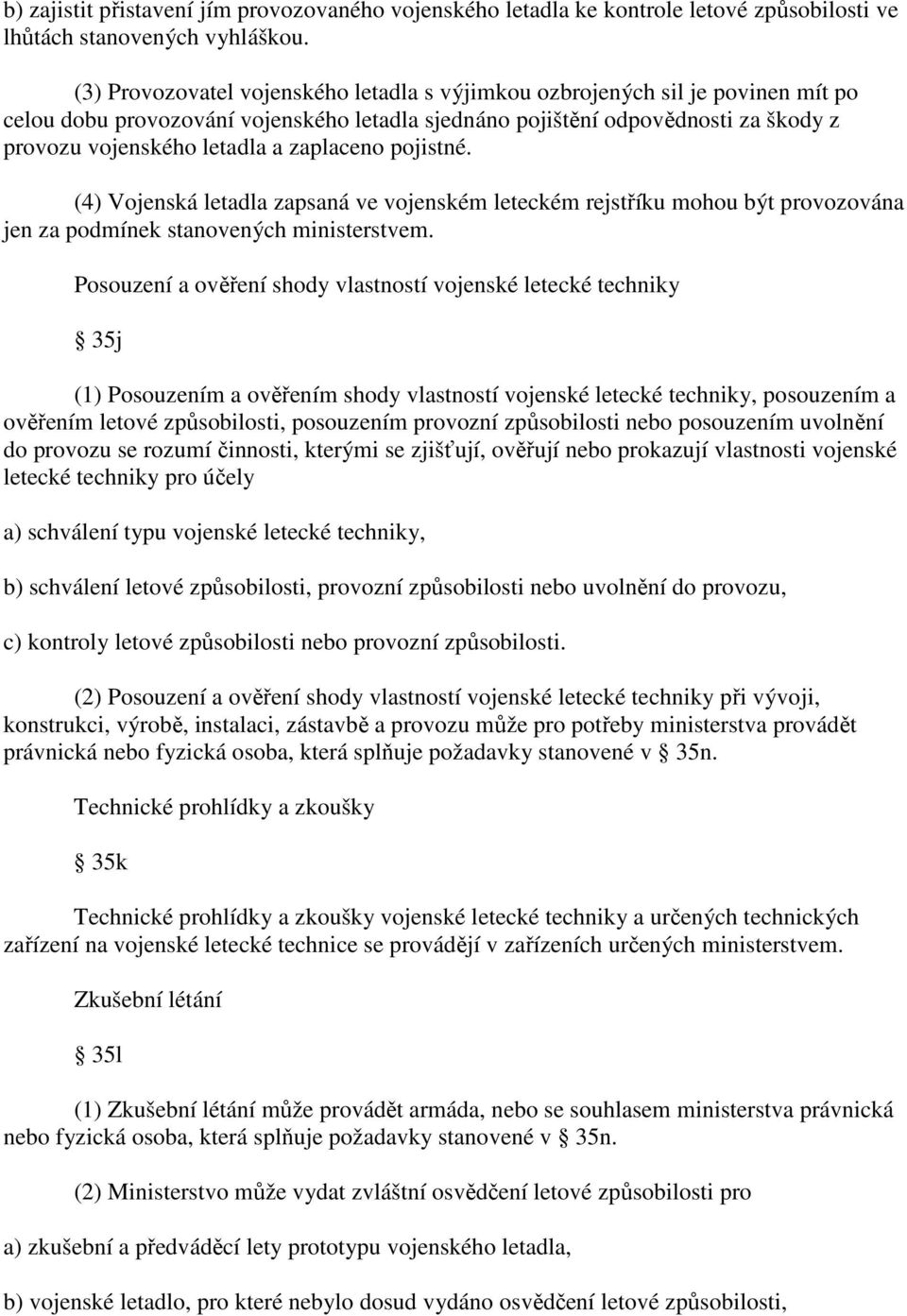 zaplaceno pojistné. (4) Vojenská letadla zapsaná ve vojenském leteckém rejstříku mohou být provozována jen za podmínek stanovených ministerstvem.