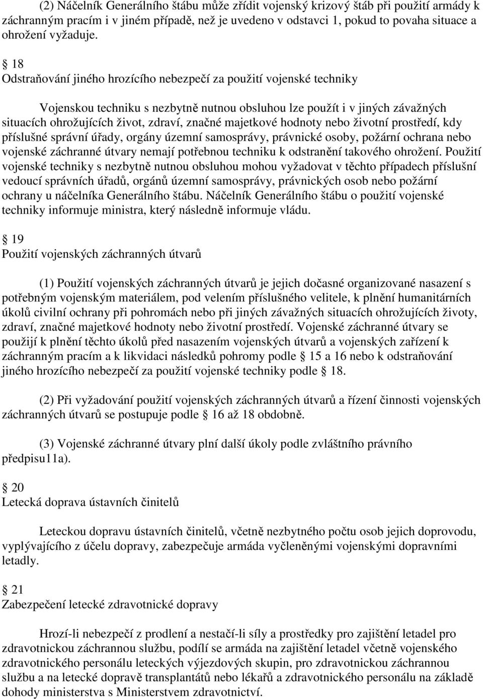 majetkové hodnoty nebo životní prostředí, kdy příslušné správní úřady, orgány územní samosprávy, právnické osoby, požární ochrana nebo vojenské záchranné útvary nemají potřebnou techniku k odstranění