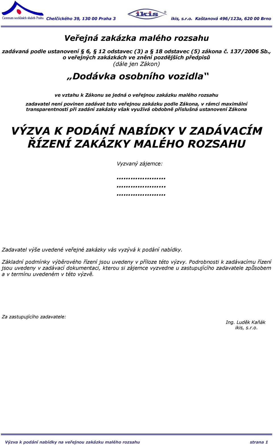 veřejnou zakázku podle Zákona, v rámci maximální transparentnosti při zadání zakázky však využívá obdobně příslušná ustanovení Zákona VÝZVA K PODÁNÍ NABÍDKY V ZADÁVACÍM ŘÍZENÍ ZAKÁZKY MALÉHO ROZSAHU
