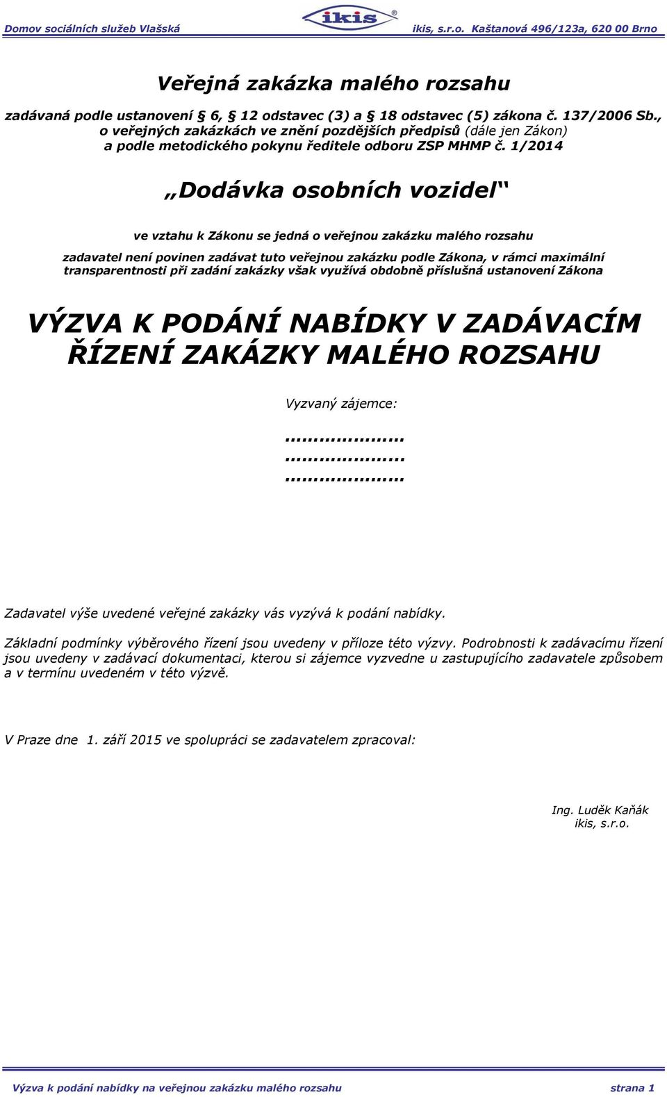 1/2014 Dodávka osobních vozidel ve vztahu k Zákonu se jedná o veřejnou zakázku malého rozsahu zadavatel není povinen zadávat tuto veřejnou zakázku podle Zákona, v rámci maximální transparentnosti při