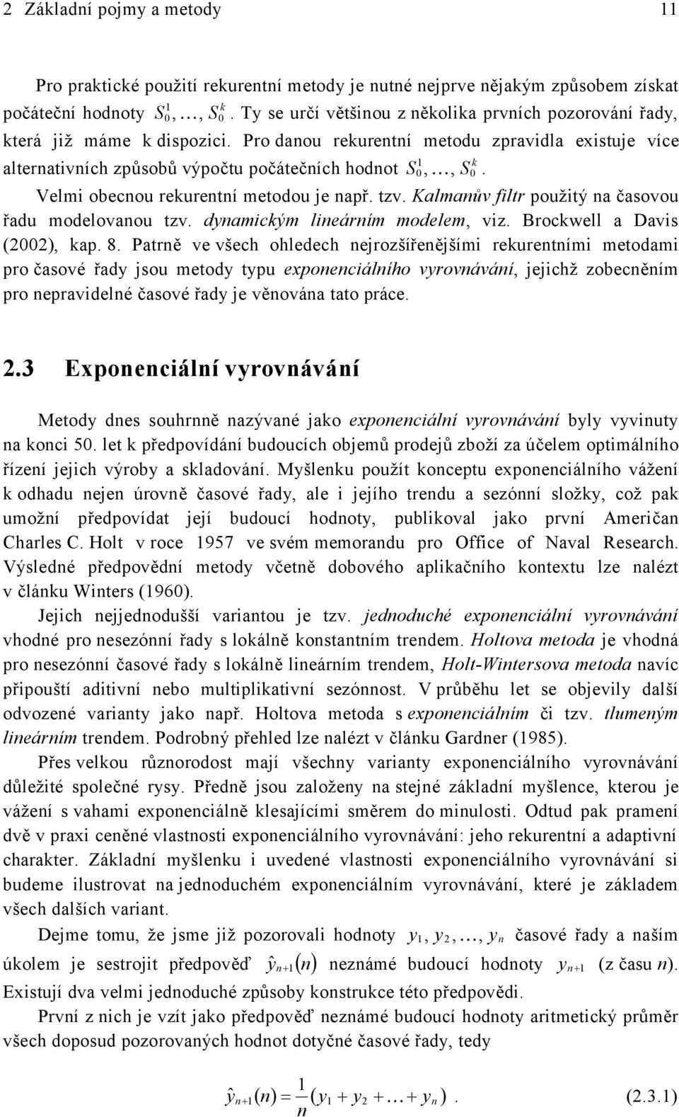 damicým lieárím modelem, viz. Brocwell a Davis (), ap. 8.