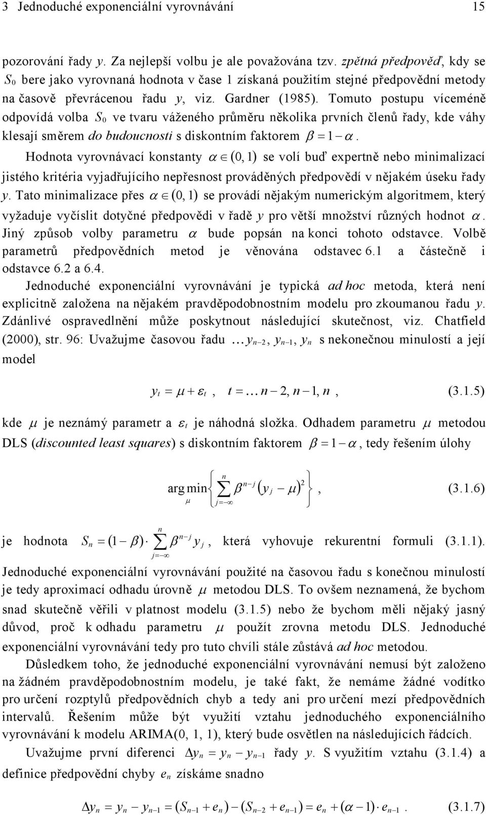 Hodoa vrovávací osa α (, ) se volí uď experě eo miimalizací isého riéria vadřuícího epřesos prováděých předpovědí v ěaém úseu řad.