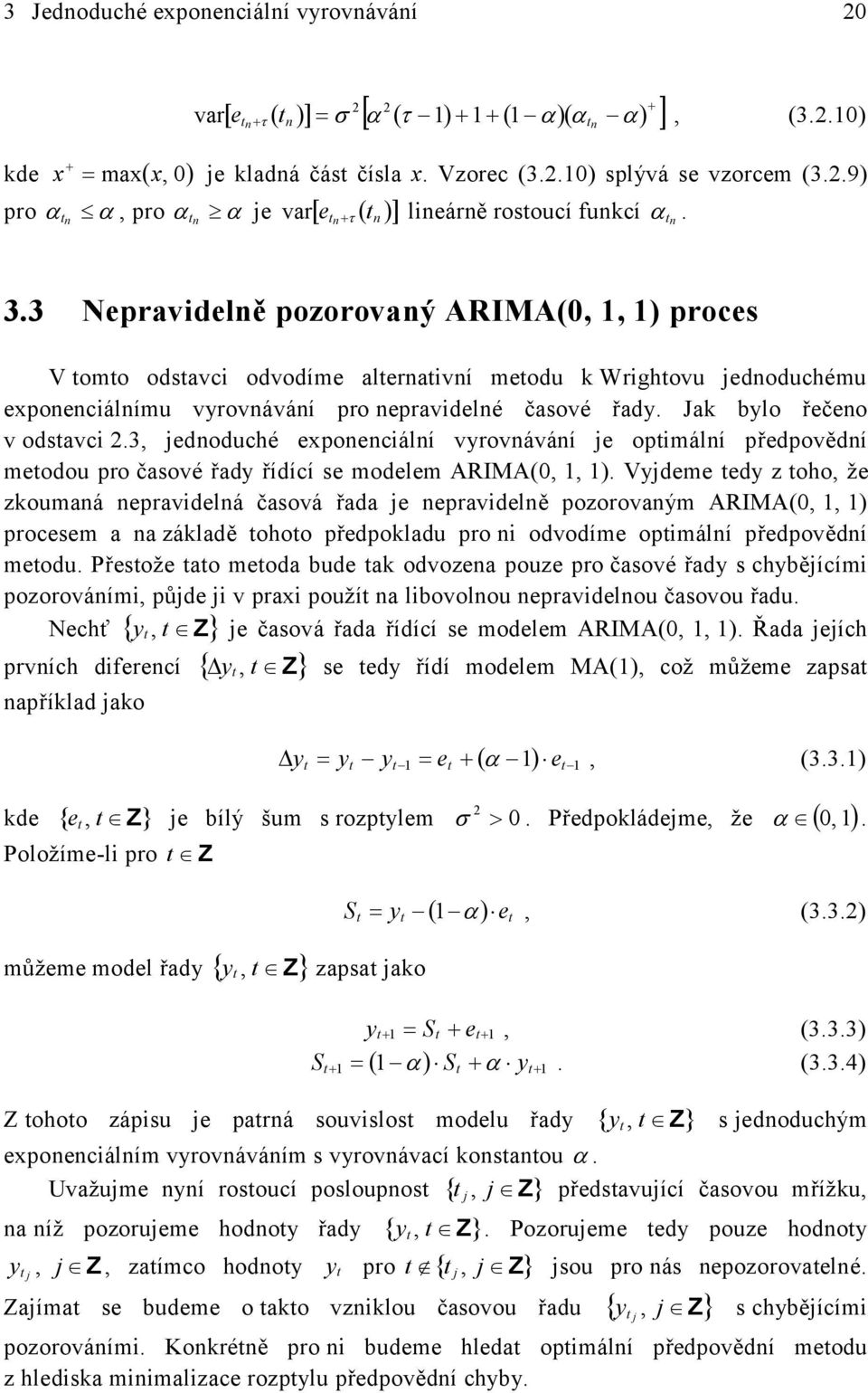 3 Nepravidelě pozorovaý ARIMA(,, ) proces V omo odsavci odvodíme aleraiví meodu Wrighovu edoduchému expoeciálímu vrováváí pro epravidelé časové řad. Ja lo řečeo v odsavci.