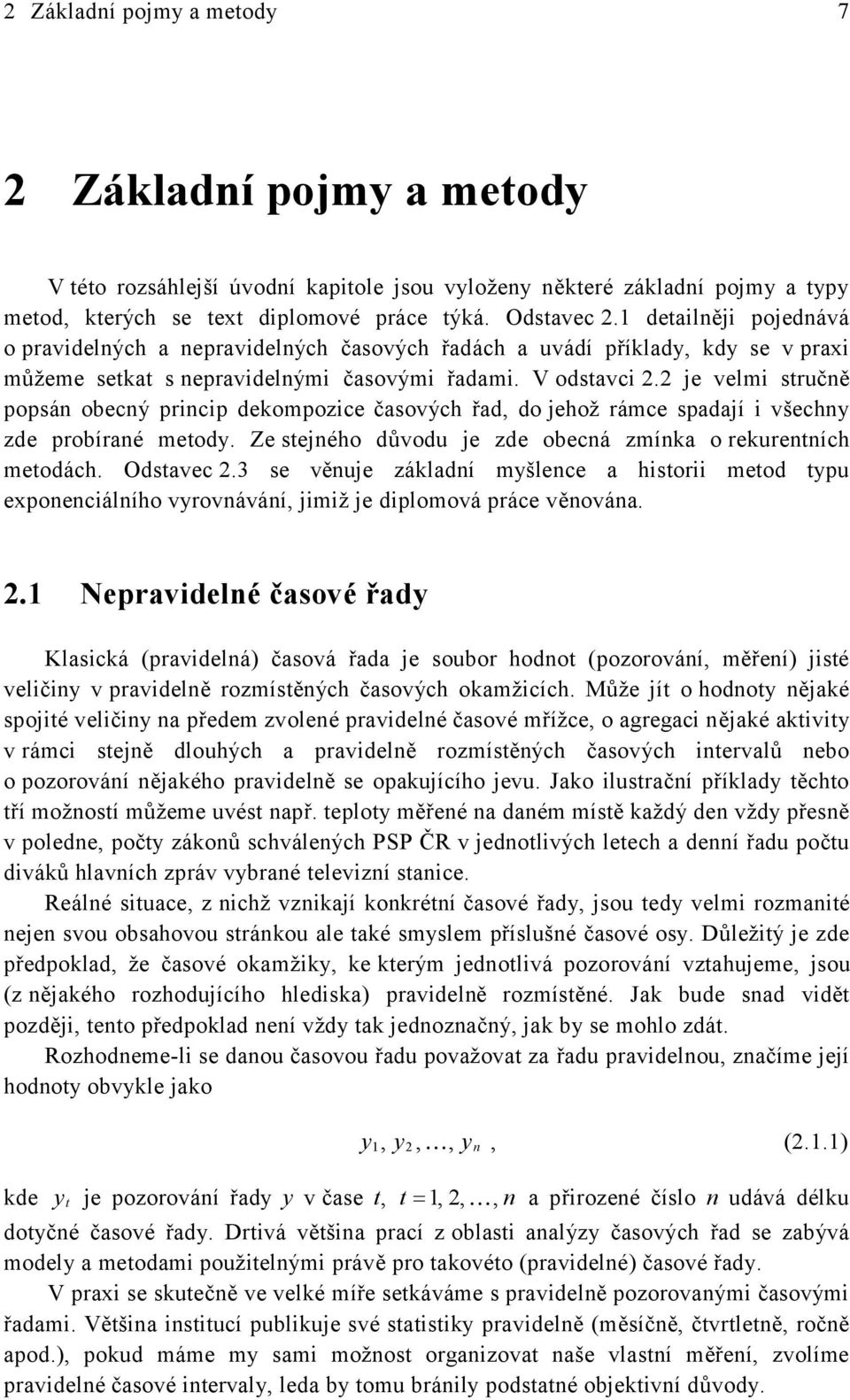 e velmi sručě popsá oecý pricip deompozice časových řad, do ehož rámce spadaí i všech zde proíraé meod. Ze seého důvodu e zde oecá zmía o reureích meodách. Odsavec.