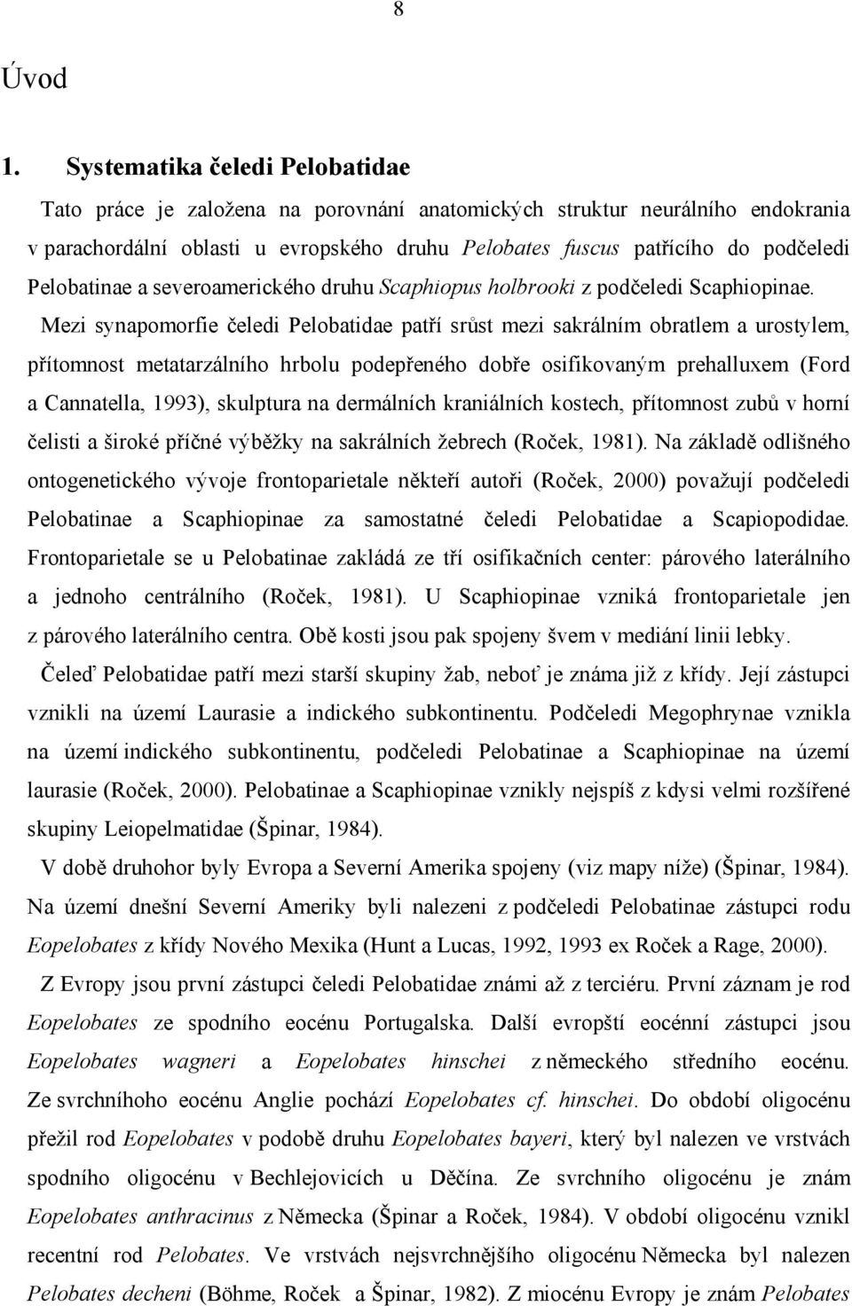 Pelobatinae a severoamerického druhu Scaphiopus holbrooki z podčeledi Scaphiopinae.