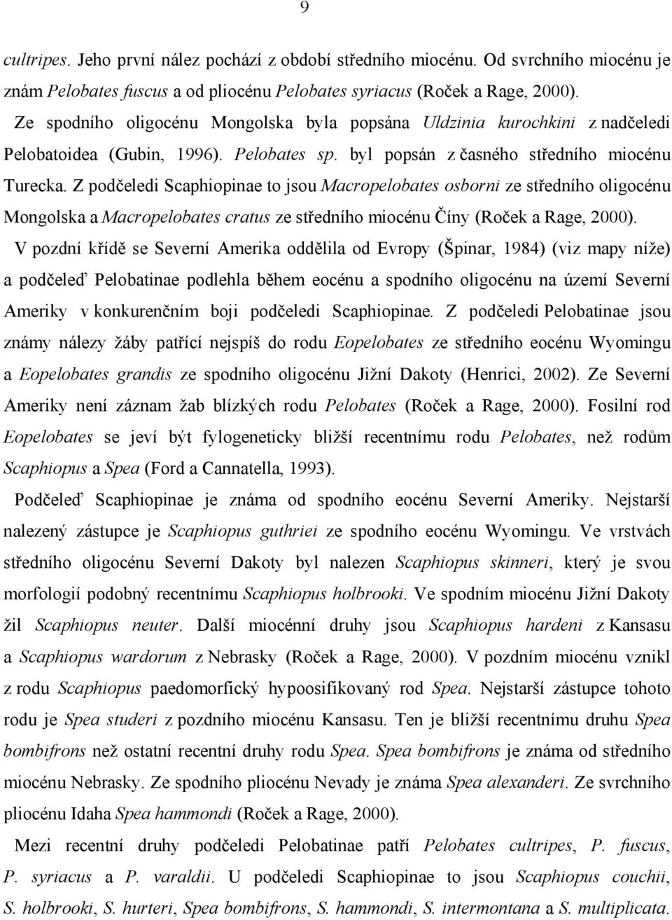 Z podčeledi Scaphiopinae to jsou Macropelobates osborni ze středního oligocénu Mongolska a Macropelobates cratus ze středního miocénu Číny (Roček a Rage, 2000).